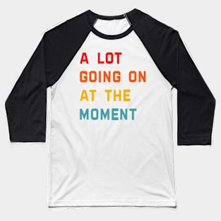 Funny  A Lot Going On at The Moment Tee Baseball T-Shirt